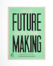 Handbill, Our Future is in the Making, Anthony Burrill, 2014. Crafts Council Collection: AM484. Photo: Stokes Photo Ltd. 